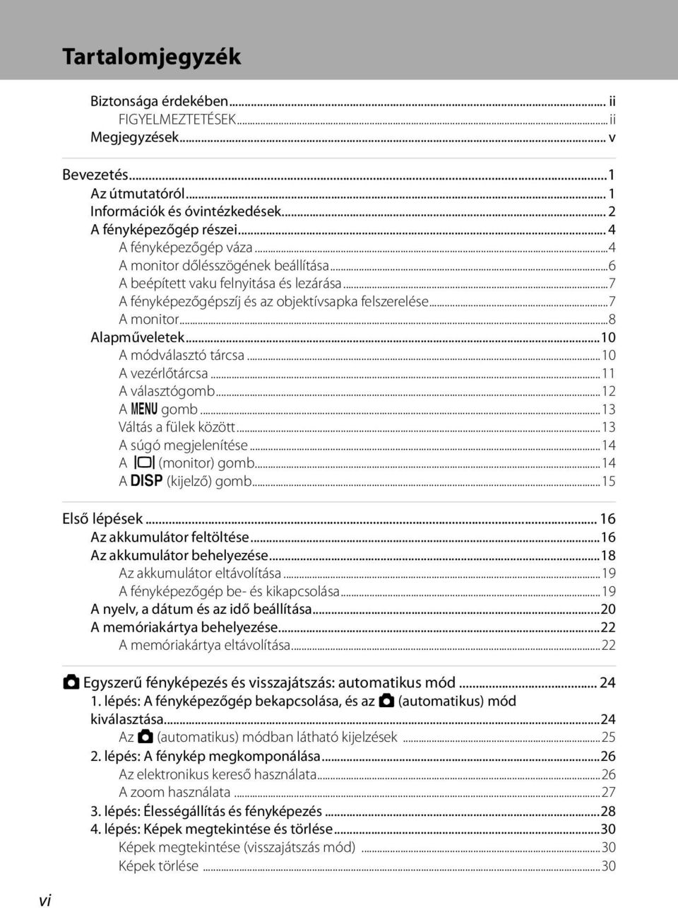 ..10 A vezérlőtárcsa...11 A választógomb...12 A d gomb...13 Váltás a fülek között...13 A súgó megjelenítése...14 A x (monitor) gomb...14 A s (kijelző) gomb...15 Első lépések.