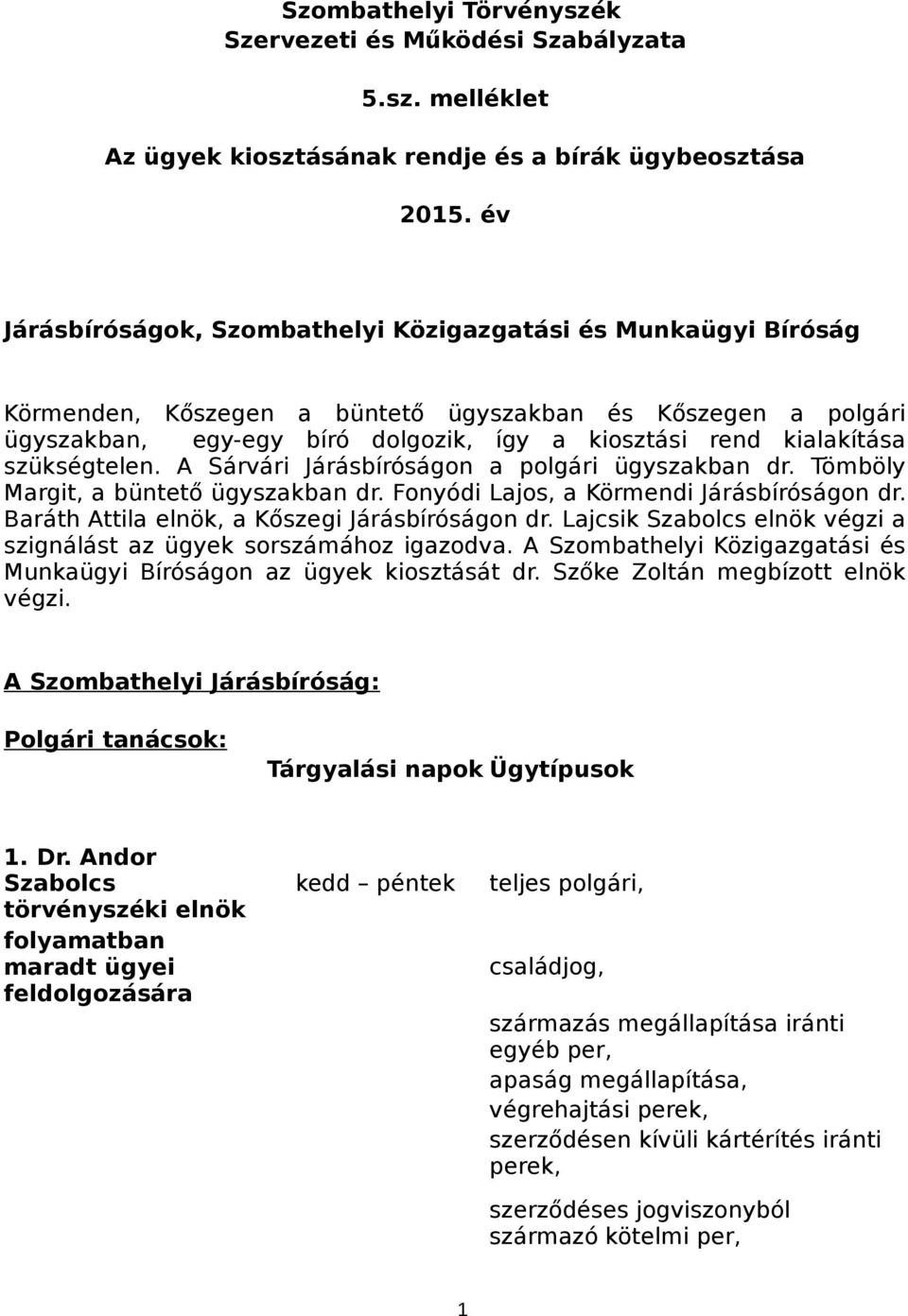 szükségtelen. A Sárvári Járásbíróságon a polgári ügyszakban dr. Tömböly Margit, a büntető ügyszakban dr. Fonyódi Lajos, a Körmendi Járásbíróságon dr. Baráth Attila elnök, a Kőszegi Járásbíróságon dr.