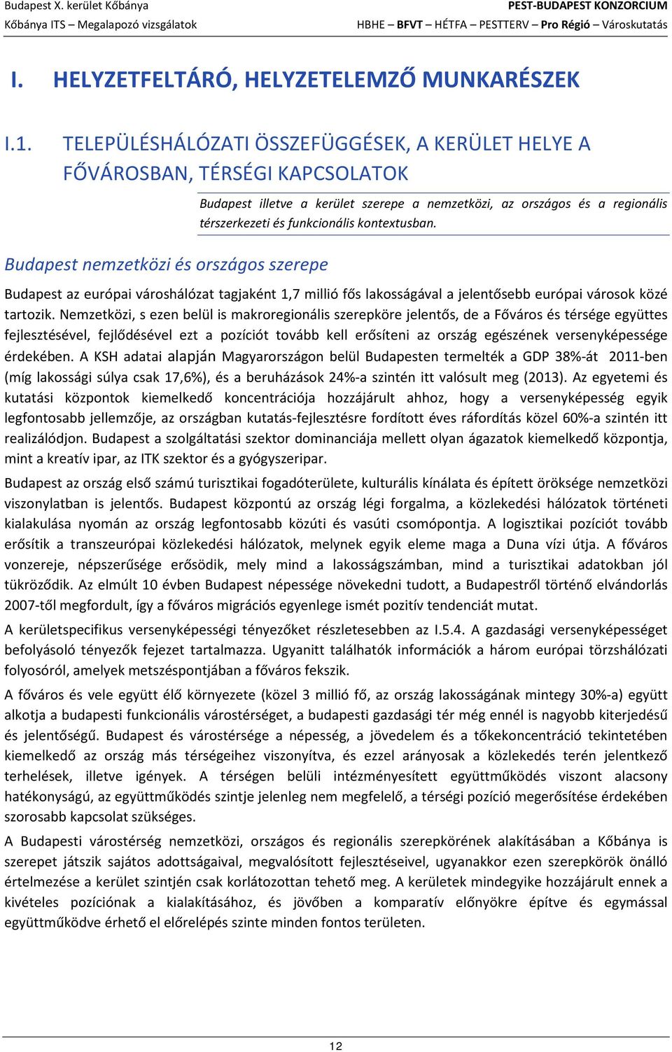 térszerkezeti és funkcionális kontextusban. Budapest az európai városhálózat tagjaként 1,7 millió fős lakosságával a jelentősebb európai városok közé tartozik.