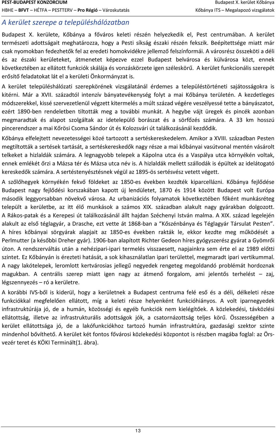 A városrész összeköti a déli és az északi kerületeket, átmenetet képezve ezzel Budapest belvárosa és külvárosa közt, ennek következtében az ellátott funkciók skálája és vonzáskörzete igen széleskörű.