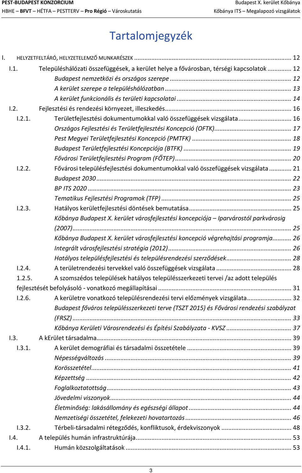 .. 16 I.2.1. Területfejlesztési dokumentumokkal való összefüggések vizsgálata... 16 Országos Fejlesztési és Területfejlesztési Koncepció (OFTK)... 17 Pest Megyei Területfejlesztési Koncepció (PMTFK).