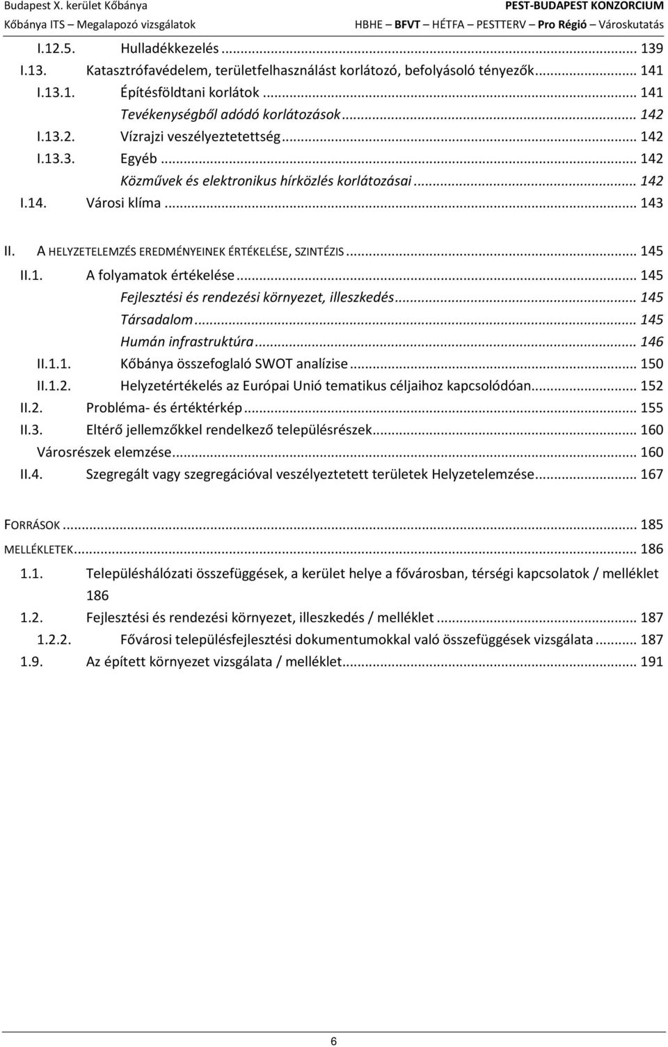 A HELYZETELEMZÉS EREDMÉNYEINEK ÉRTÉKELÉSE, SZINTÉZIS... 145 II.1. A folyamatok értékelése... 145 Fejlesztési és rendezési környezet, illeszkedés... 145 Társadalom... 145 Humán infrastruktúra... 146 II.