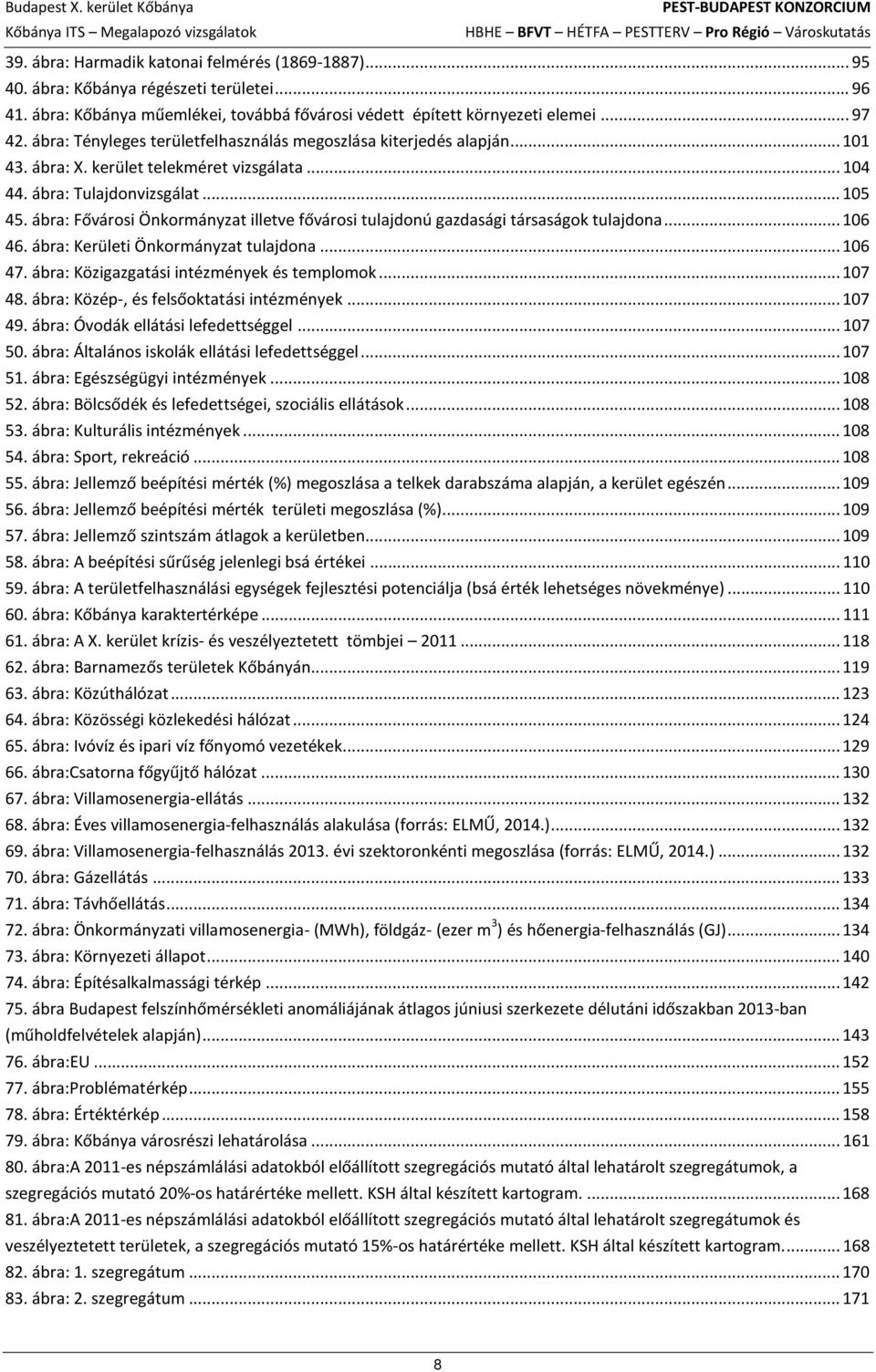 kerület telekméret vizsgálata... 104 44. ábra: Tulajdonvizsgálat... 105 45. ábra: Fővárosi Önkormányzat illetve fővárosi tulajdonú gazdasági társaságok tulajdona... 106 46.