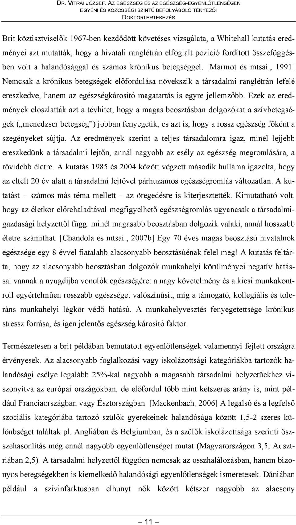 , 1991] Nemcsak a krónikus betegségek előfordulása növekszik a társadalmi ranglétrán lefelé ereszkedve, hanem az egészségkárosító magatartás is egyre jellemzőbb.