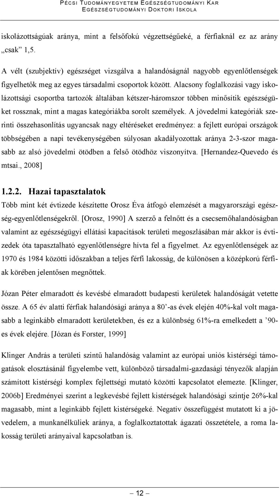 Alacsony foglalkozási vagy iskolázottsági csoportba tartozók általában kétszer-háromszor többen minősítik egészségüket rossznak, mint a magas kategóriákba sorolt személyek.