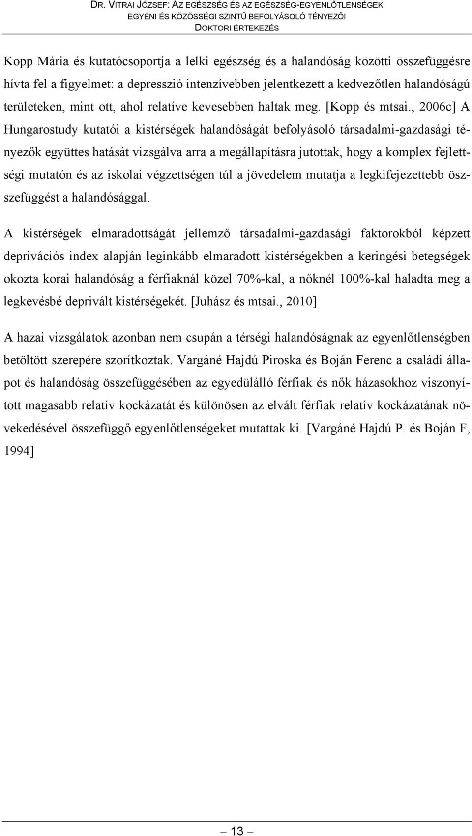 , 2006c] A Hungarostudy kutatói a kistérségek halandóságát befolyásoló társadalmi-gazdasági tényezők együttes hatását vizsgálva arra a megállapításra jutottak, hogy a komplex fejlettségi mutatón és