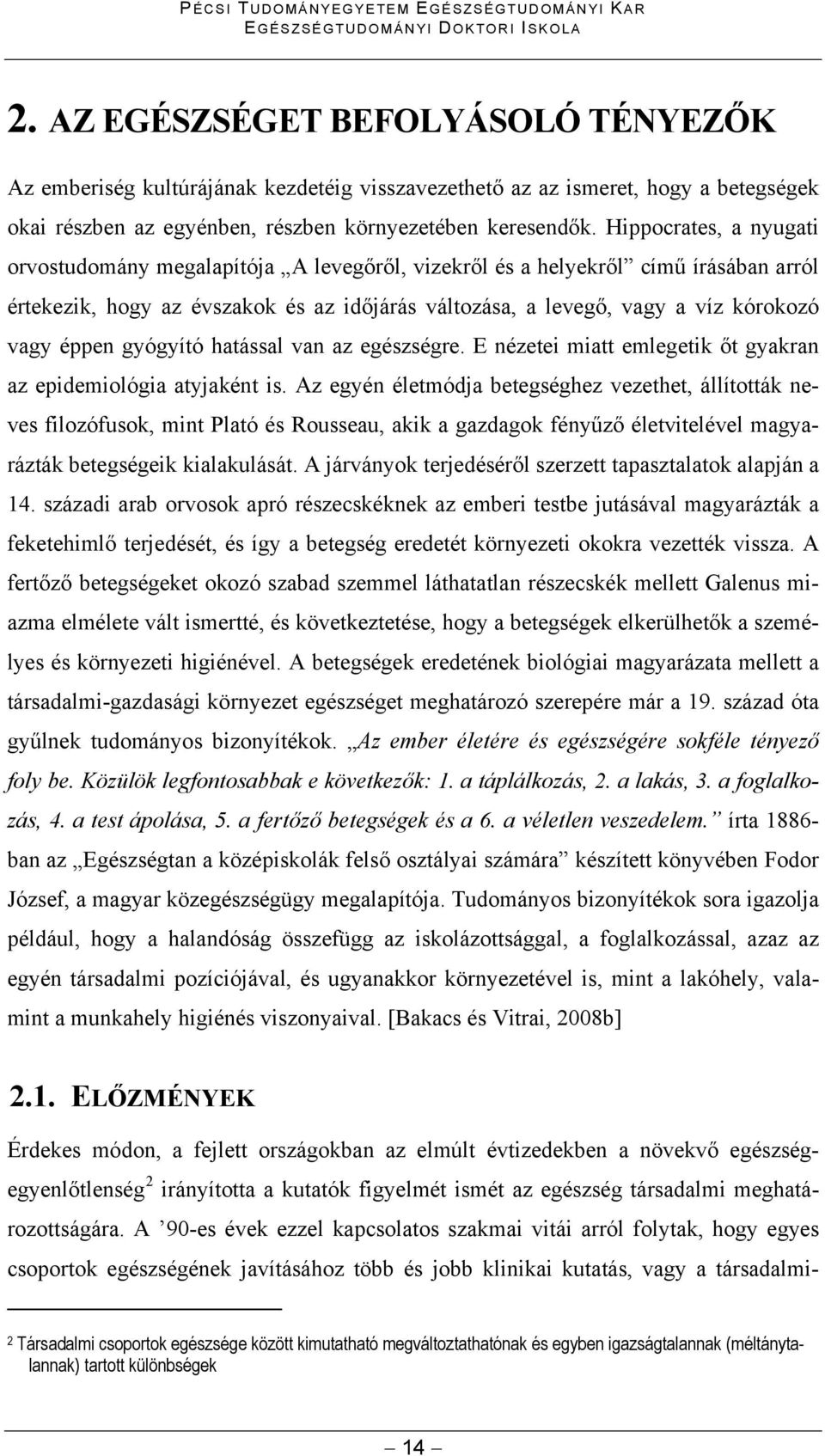 Hippocrates, a nyugati orvostudomány megalapítója A levegőről, vizekről és a helyekről című írásában arról értekezik, hogy az évszakok és az időjárás változása, a levegő, vagy a víz kórokozó vagy