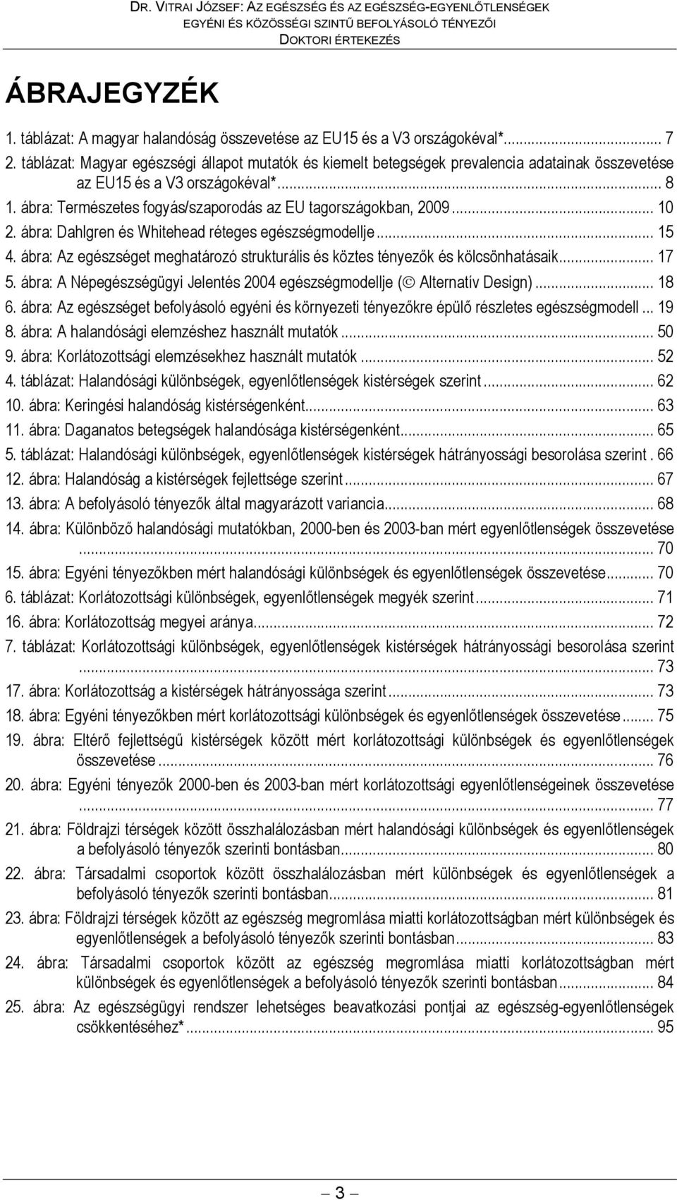 ábra: Természetes fogyás/szaporodás az EU tagországokban, 2009... 10 2. ábra: Dahlgren és Whitehead réteges egészségmodellje... 15 4.