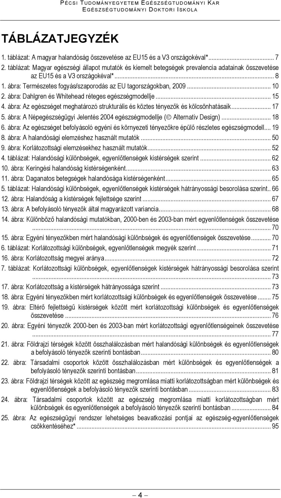 .. 10 2. ábra: Dahlgren és Whitehead réteges egészségmodellje... 15 4. ábra: Az egészséget meghatározó strukturális és köztes tényezők és kölcsönhatásaik... 17 5.