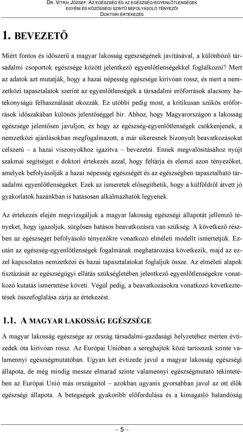 Mert az adatok azt mutatják, hogy a hazai népesség egészsége kirívóan rossz, és mert a nemzetközi tapasztalatok szerint az egyenlőtlenségek a társadalmi erőforrások alacsony hatékonyságú