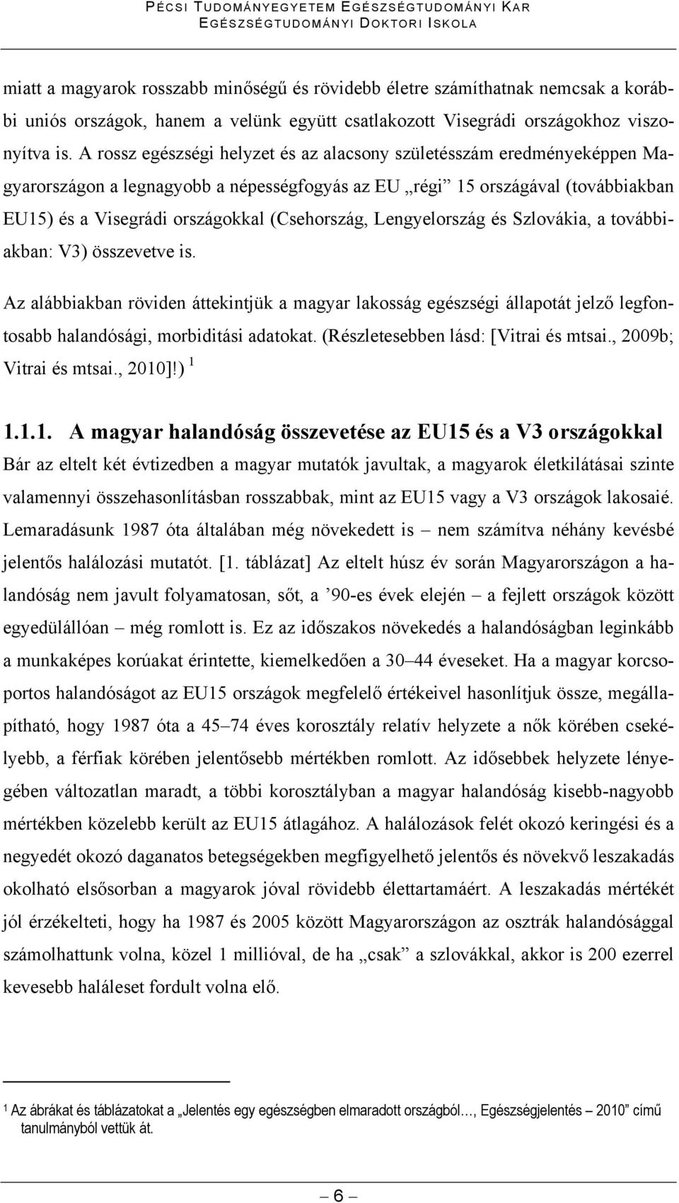 A rossz egészségi helyzet és az alacsony születésszám eredményeképpen Magyarországon a legnagyobb a népességfogyás az EU régi 15 országával (továbbiakban EU15) és a Visegrádi országokkal (Csehország,