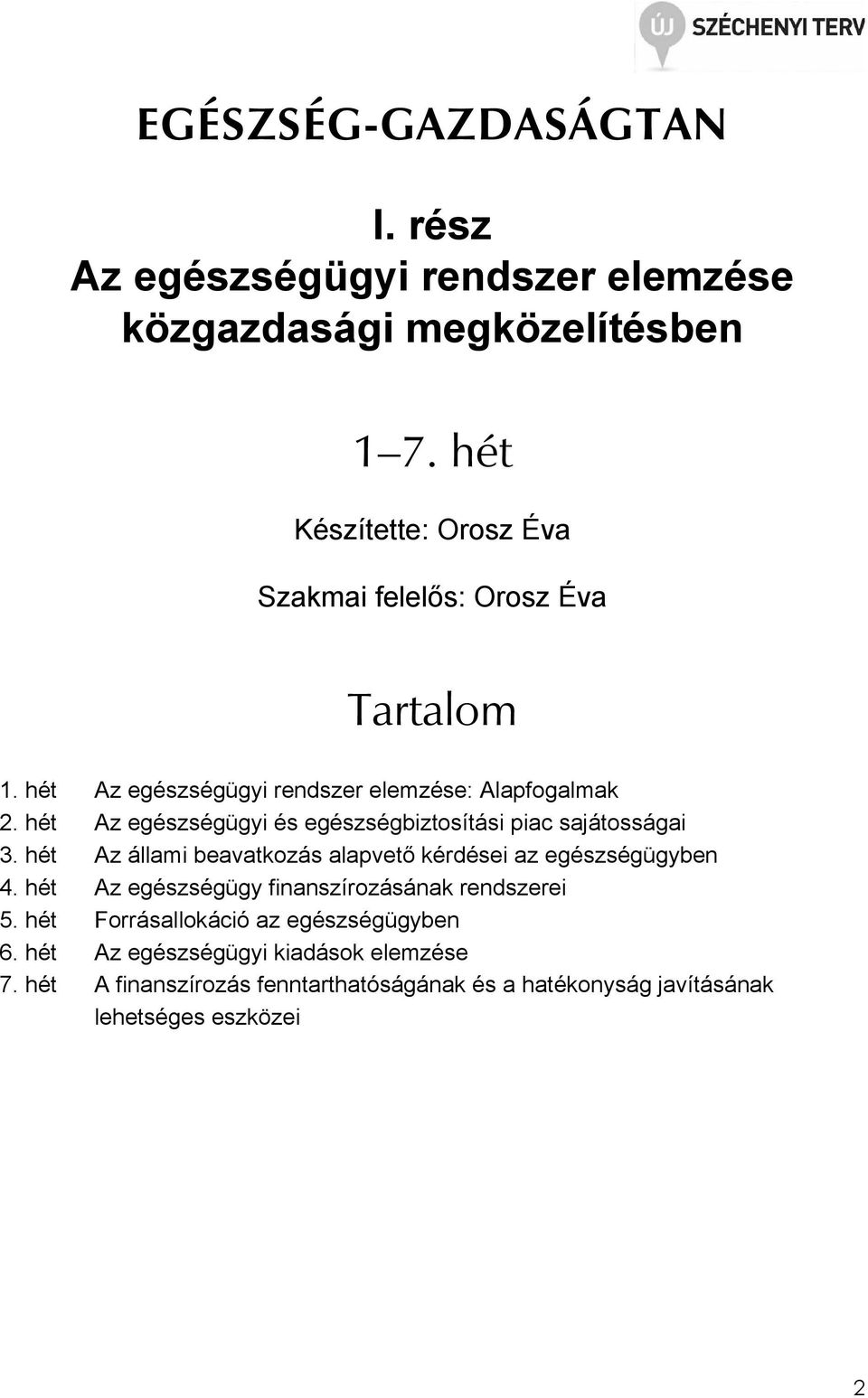 hét Az egészségügyi és egészségbiztosítási piac sajátosságai 3. hét Az állami beavatkozás alapvetı kérdései az egészségügyben 4.