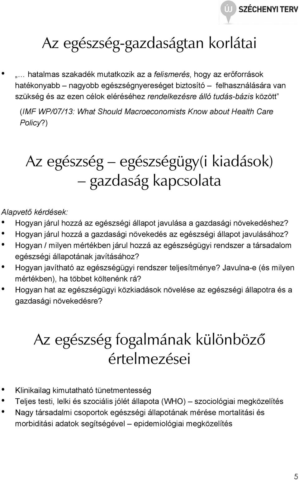 ) Az egészség egészségügy(i kiadások) gazdaság kapcsolata Alapvetı kérdések: Hogyan járul hozzá az egészségi állapot javulása a gazdasági növekedéshez?