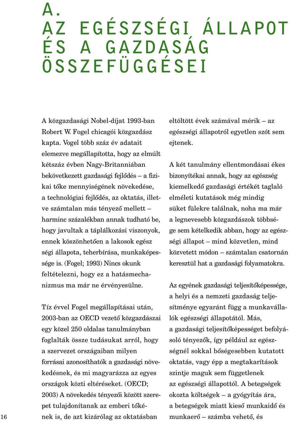 az oktatás, illetve számtalan más tényezô mellett harminc százalékban annak tudható be, hogy javultak a táplálkozási viszonyok, ennek köszönhetôen a lakosok egész ségi állapota, teherbírása,