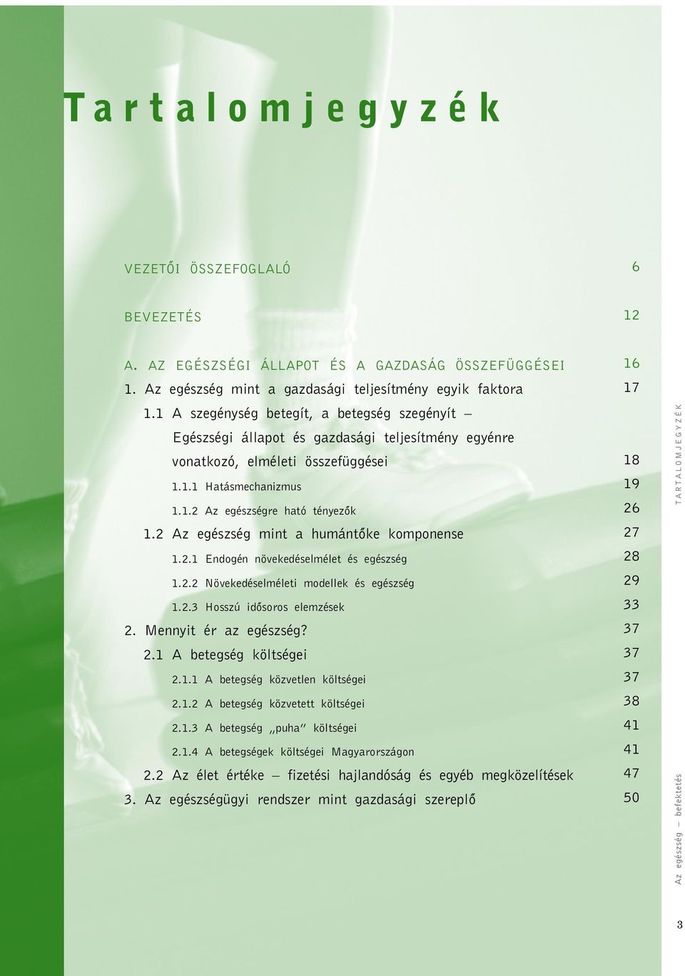 2 Az egészség mint a humántôke komponense 1.2.1 Endogén növekedéselmélet és egészség 1.2.2 Növekedéselméleti modellek és egészség 1.2.3 Hosszú idôsoros elemzések 2. Mennyit ér az egészség? 2.1 A betegség költségei 2.