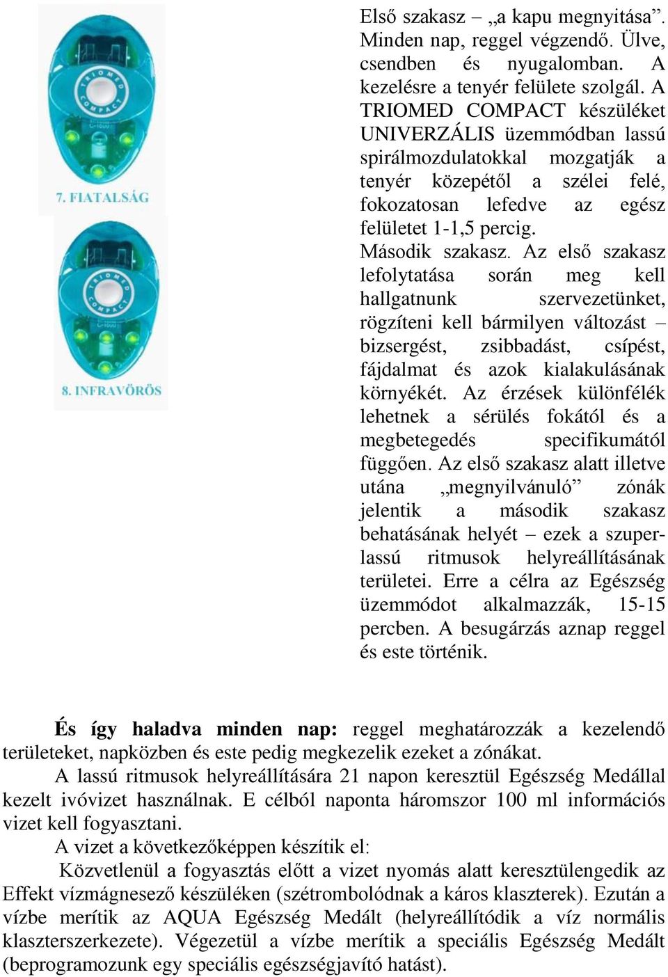 Az els szakasz lefolytatása során meg kell hallgatnunk szervezetünket, rögzíteni kell bármilyen változást bizsergést, zsibbadást, csípést, fájdalmat és azok kialakulásának környékét.