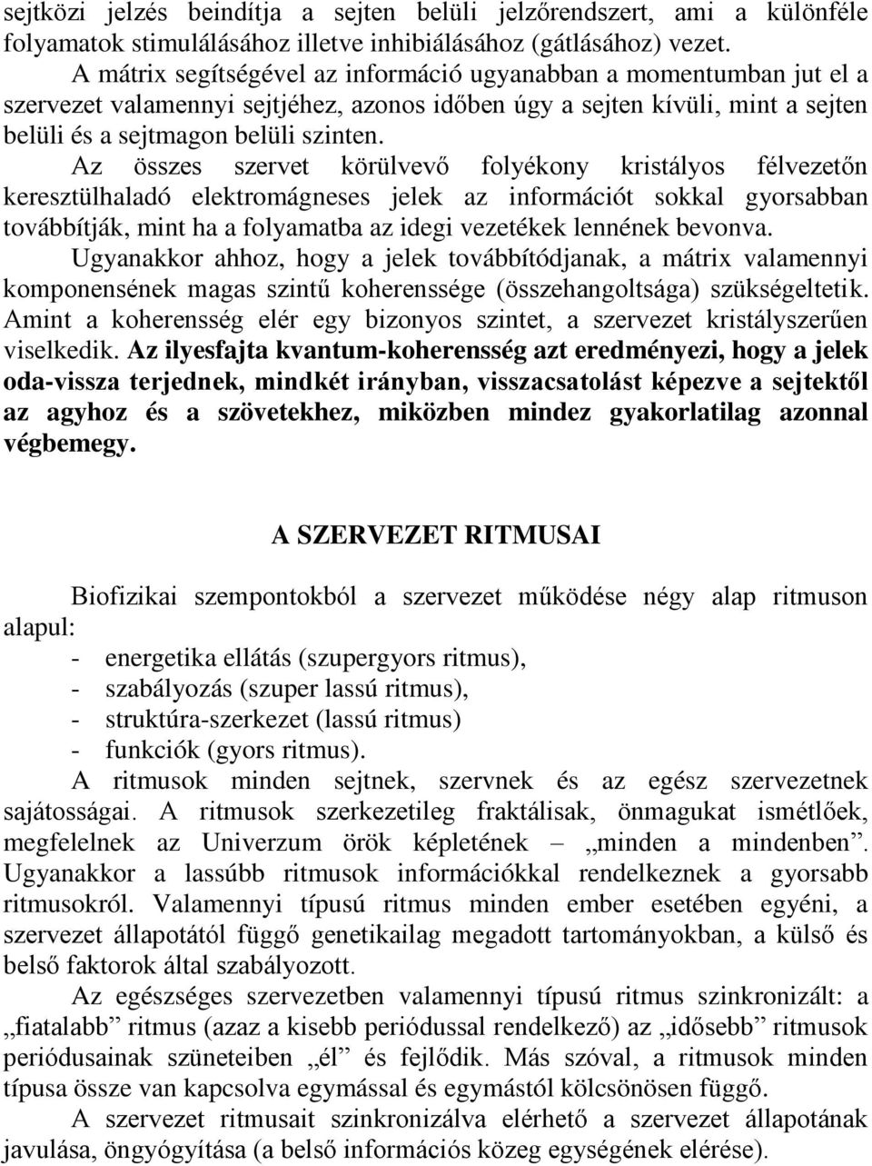 Az összes szervet körülvev folyékony kristályos félvezet n keresztülhaladó elektromágneses jelek az információt sokkal gyorsabban továbbítják, mint ha a folyamatba az idegi vezetékek lennének bevonva.