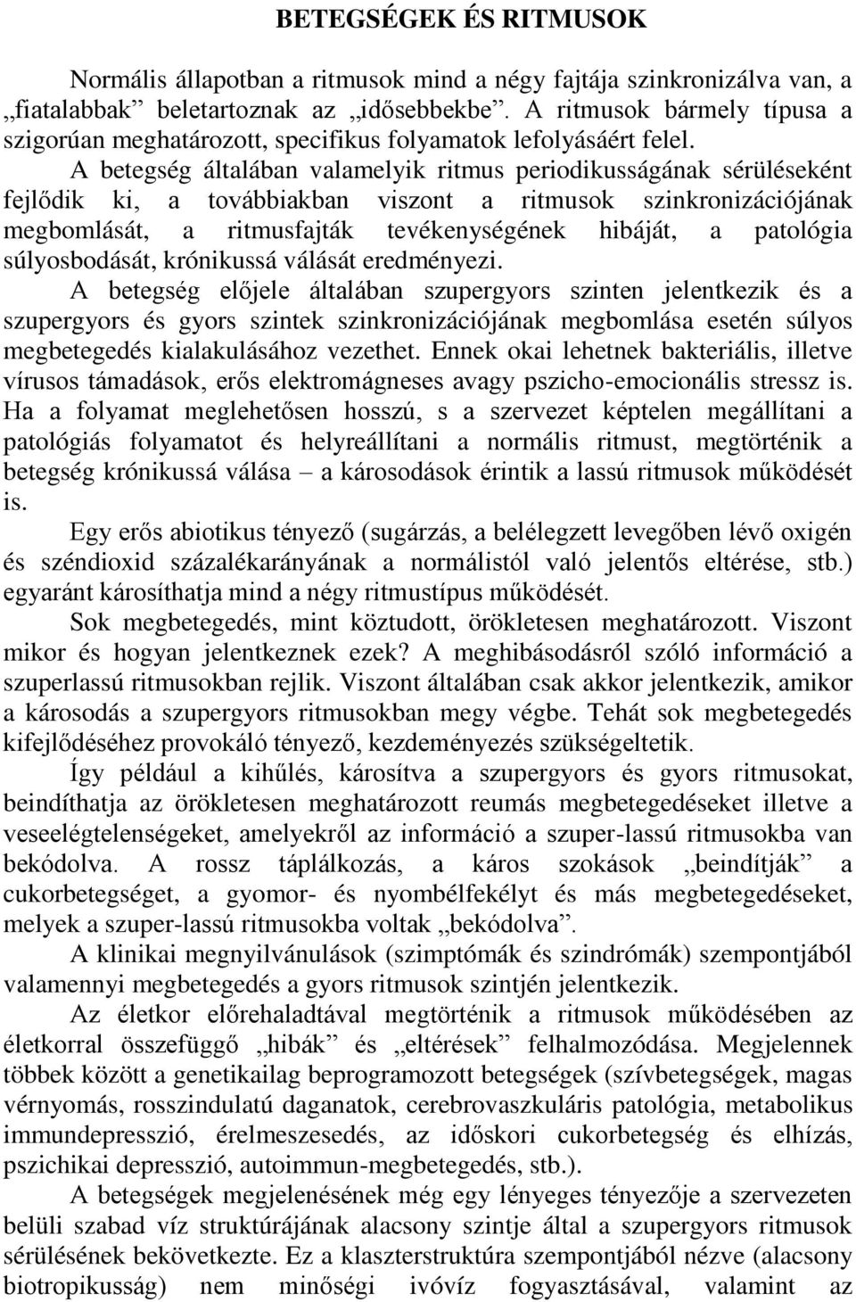 A betegség általában valamelyik ritmus periodikusságának sérüléseként fejl dik ki, a továbbiakban viszont a ritmusok szinkronizációjának megbomlását, a ritmusfajták tevékenységének hibáját, a