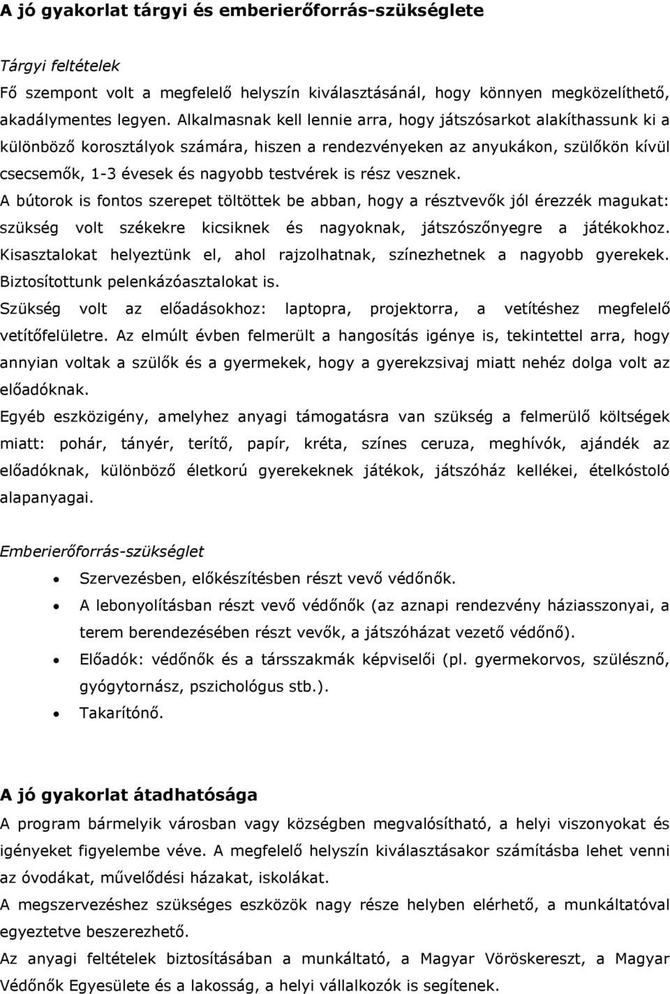 rész vesznek. A bútorok is fontos szerepet töltöttek be abban, hogy a résztvevők jól érezzék magukat: szükség volt székekre kicsiknek és nagyoknak, játszószőnyegre a játékokhoz.