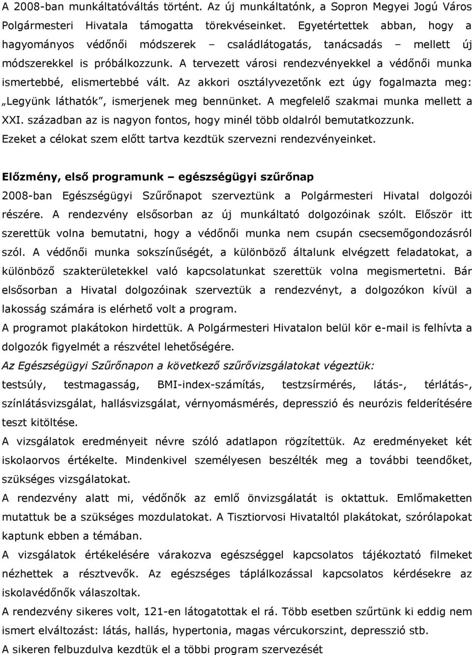 A tervezett városi rendezvényekkel a védőnői munka ismertebbé, elismertebbé vált. Az akkori osztályvezetőnk ezt úgy fogalmazta meg: Legyünk láthatók, ismerjenek meg bennünket.