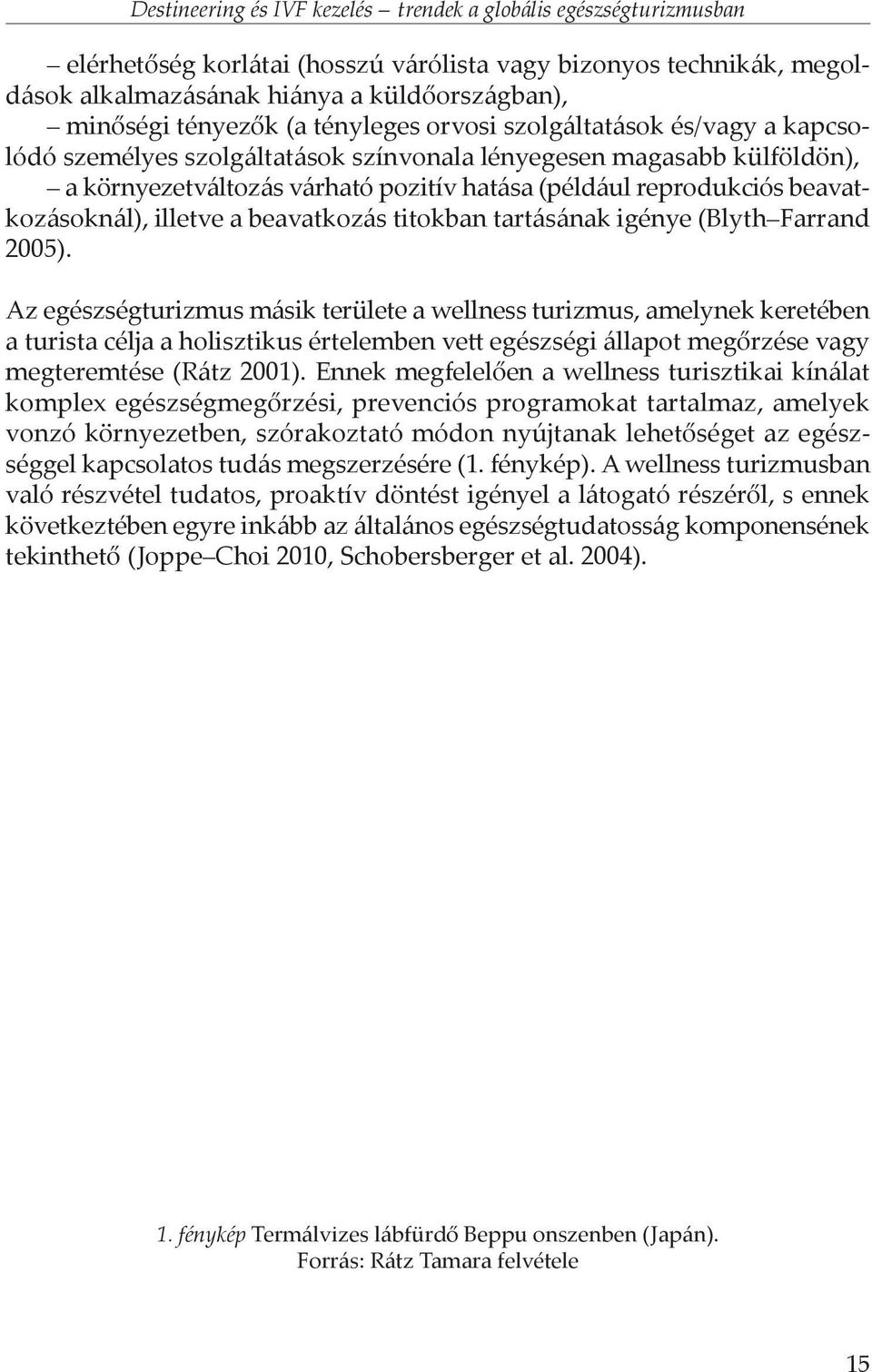 beavatkozásoknál), illetve a beavatkozás titokban tartásának igénye (Blyth Farrand 2005).