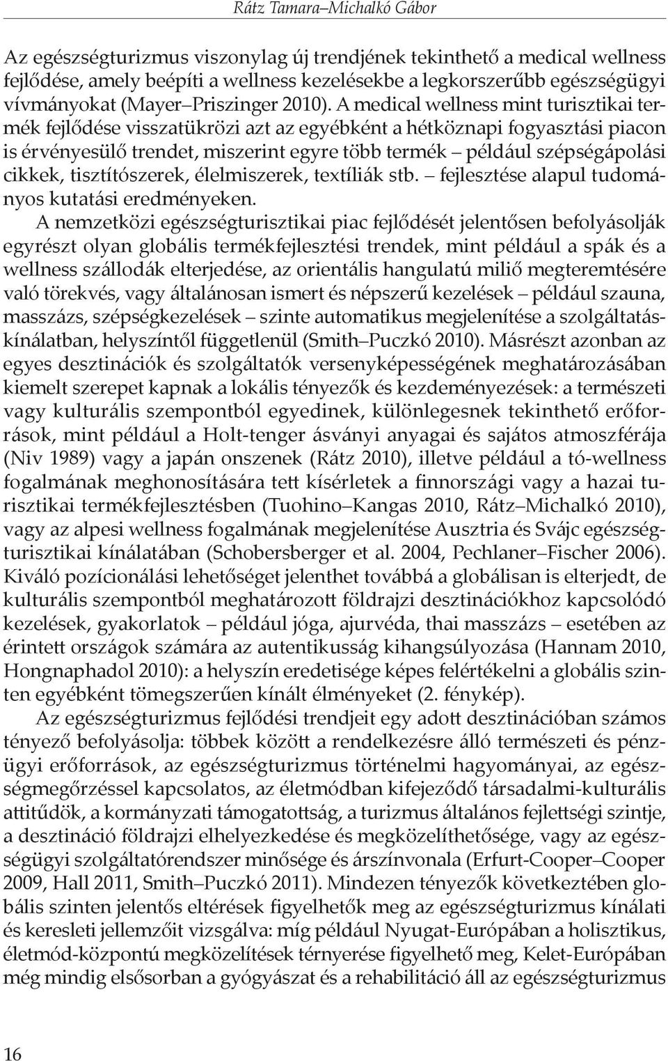 A medical wellness mint turisztikai termék fejlődése visszatükrözi azt az egyébként a hétköznapi fogyasztási piacon is érvényesülő trendet, miszerint egyre több termék például szépségápolási cikkek,