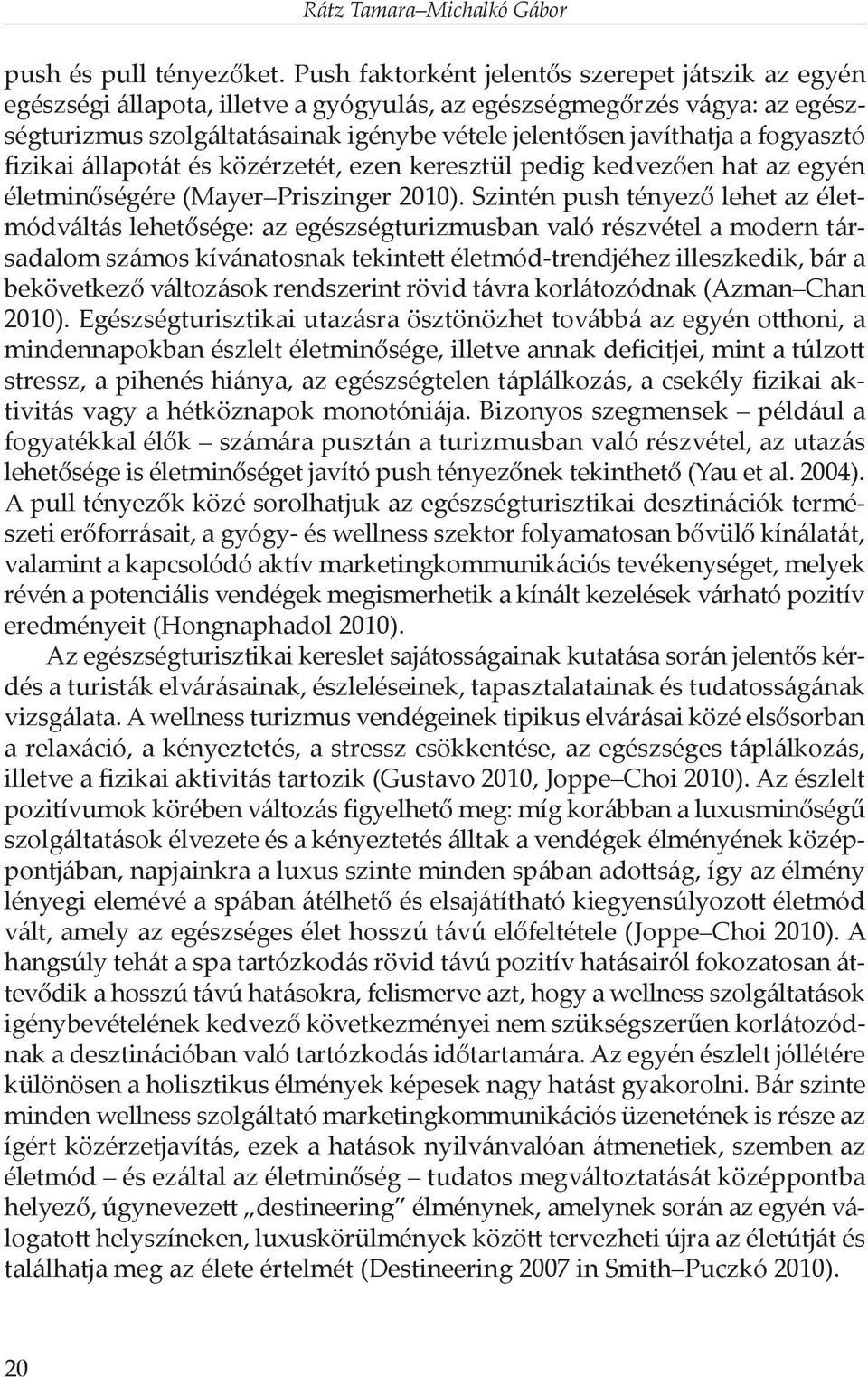 fogyasztó fizikai állapotát és közérzetét, ezen keresztül pedig kedvezően hat az egyén életminőségére (Mayer Priszinger 2010).