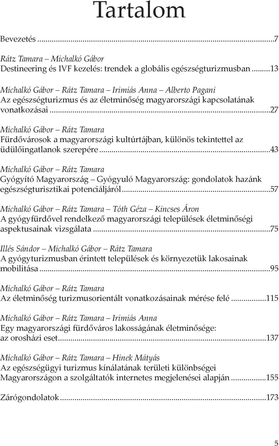 ..27 Michalkó Gábor Rátz Tamara Fürdővárosok a magyarországi kultúrtájban, különös tekintettel az üdülőingatlanok szerepére.