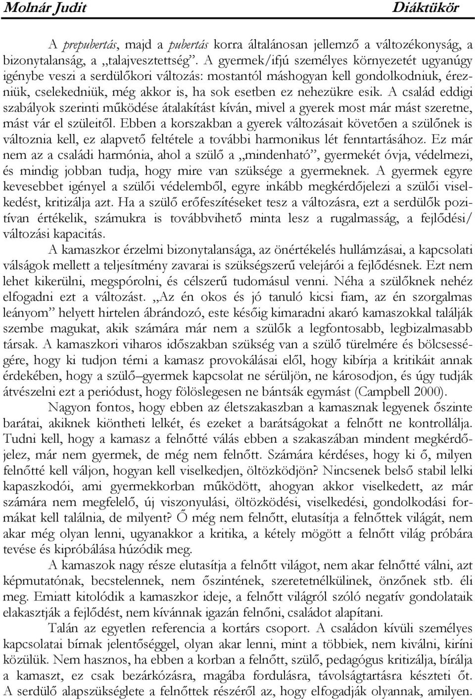 A család eddigi szabályok szerinti működése átalakítást kíván, mivel a gyerek most már mást szeretne, mást vár el szüleitől.