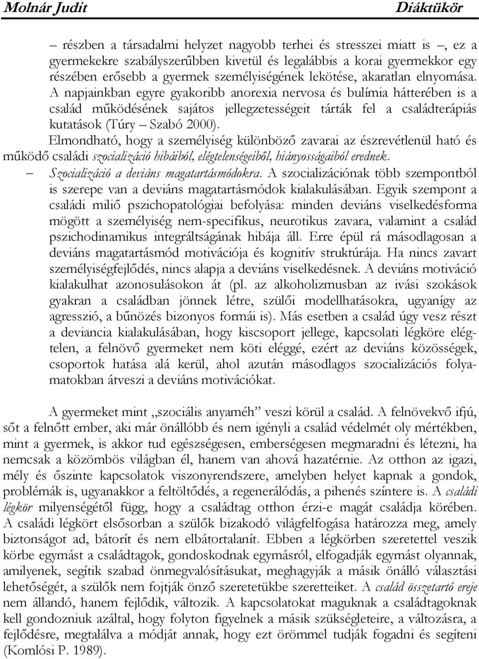 Elmondható, hogy a személyiség különböző zavarai az észrevétlenül ható és működő családi szocializáció hibáiból, elégtelenségeiből, hiányosságaiból erednek. Szocializáció a deviáns magatartásmódokra.