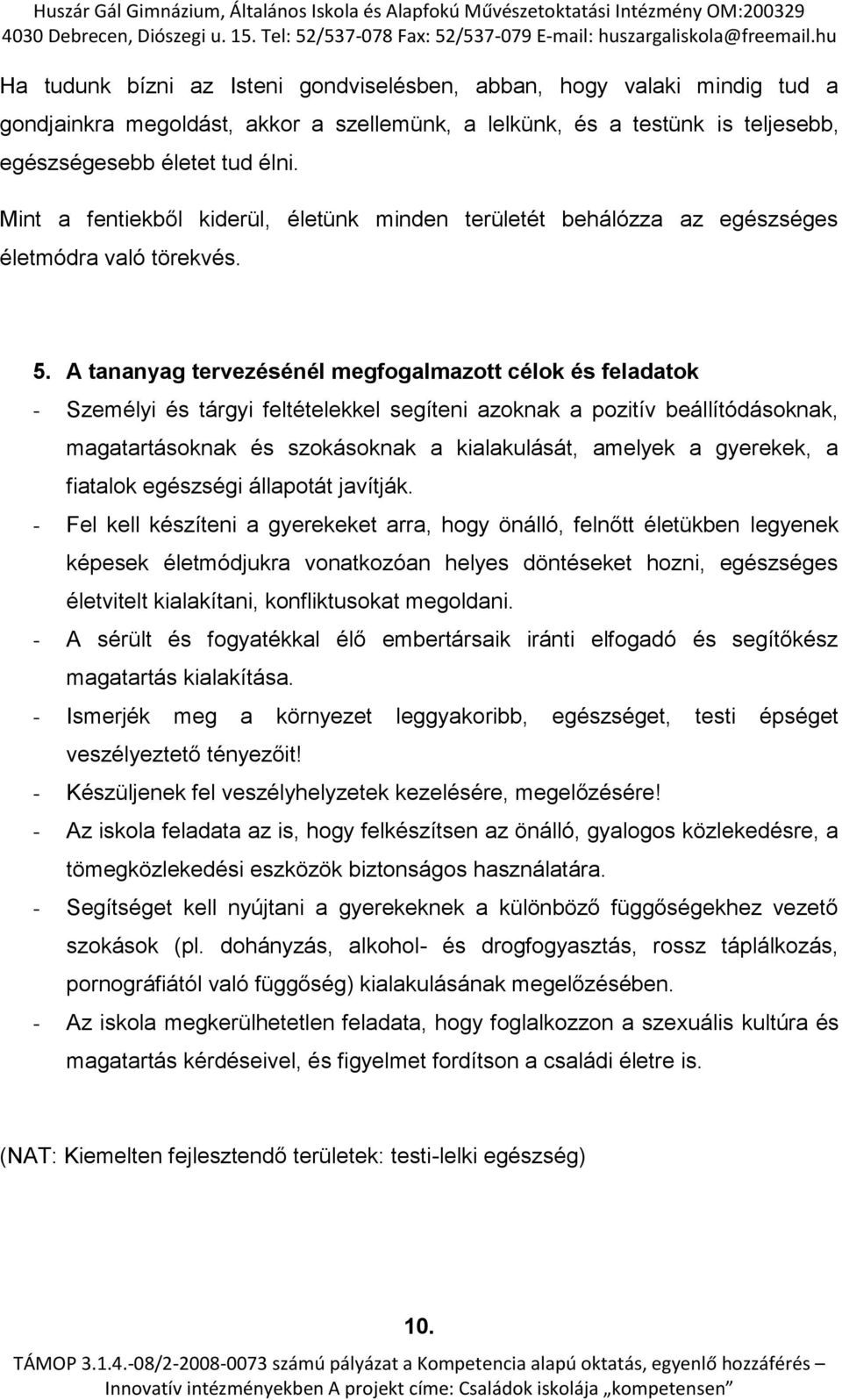 A tananyag tervezésénél megfogalmazott célok és feladatok - Személyi és tárgyi feltételekkel segíteni azoknak a pozitív beállítódásoknak, magatartásoknak és szokásoknak a kialakulását, amelyek a