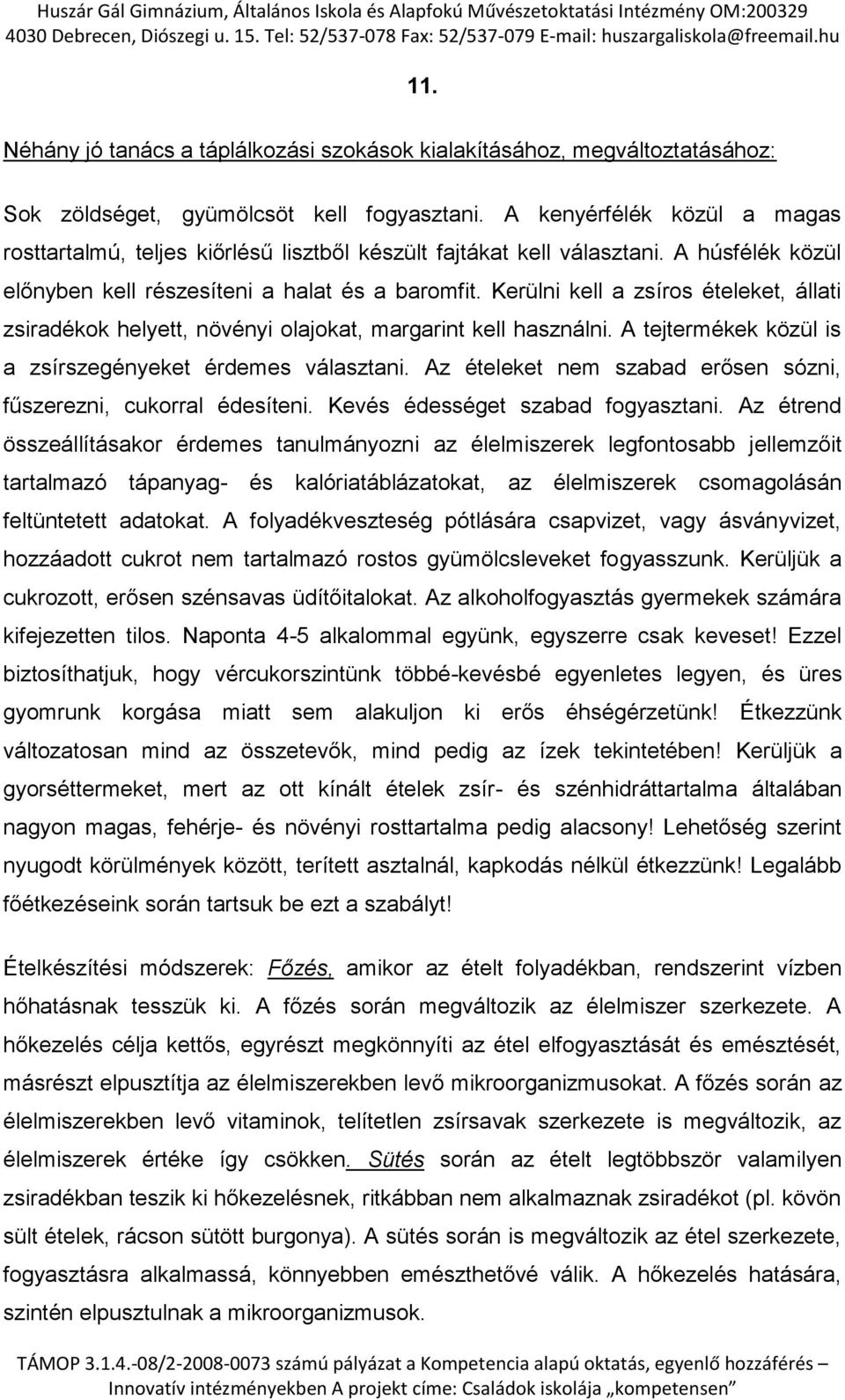 Kerülni kell a zsíros ételeket, állati zsiradékok helyett, növényi olajokat, margarint kell használni. A tejtermékek közül is a zsírszegényeket érdemes választani.