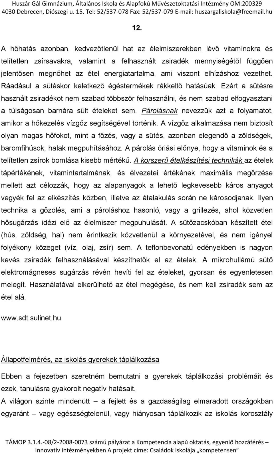 Ezért a sütésre használt zsiradékot nem szabad többször felhasználni, és nem szabad elfogyasztani a túlságosan barnára sült ételeket sem.