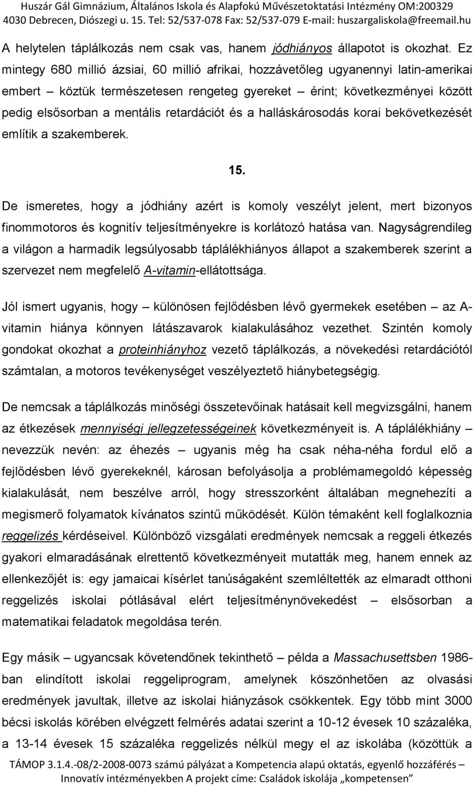 retardációt és a halláskárosodás korai bekövetkezését említik a szakemberek. 15.