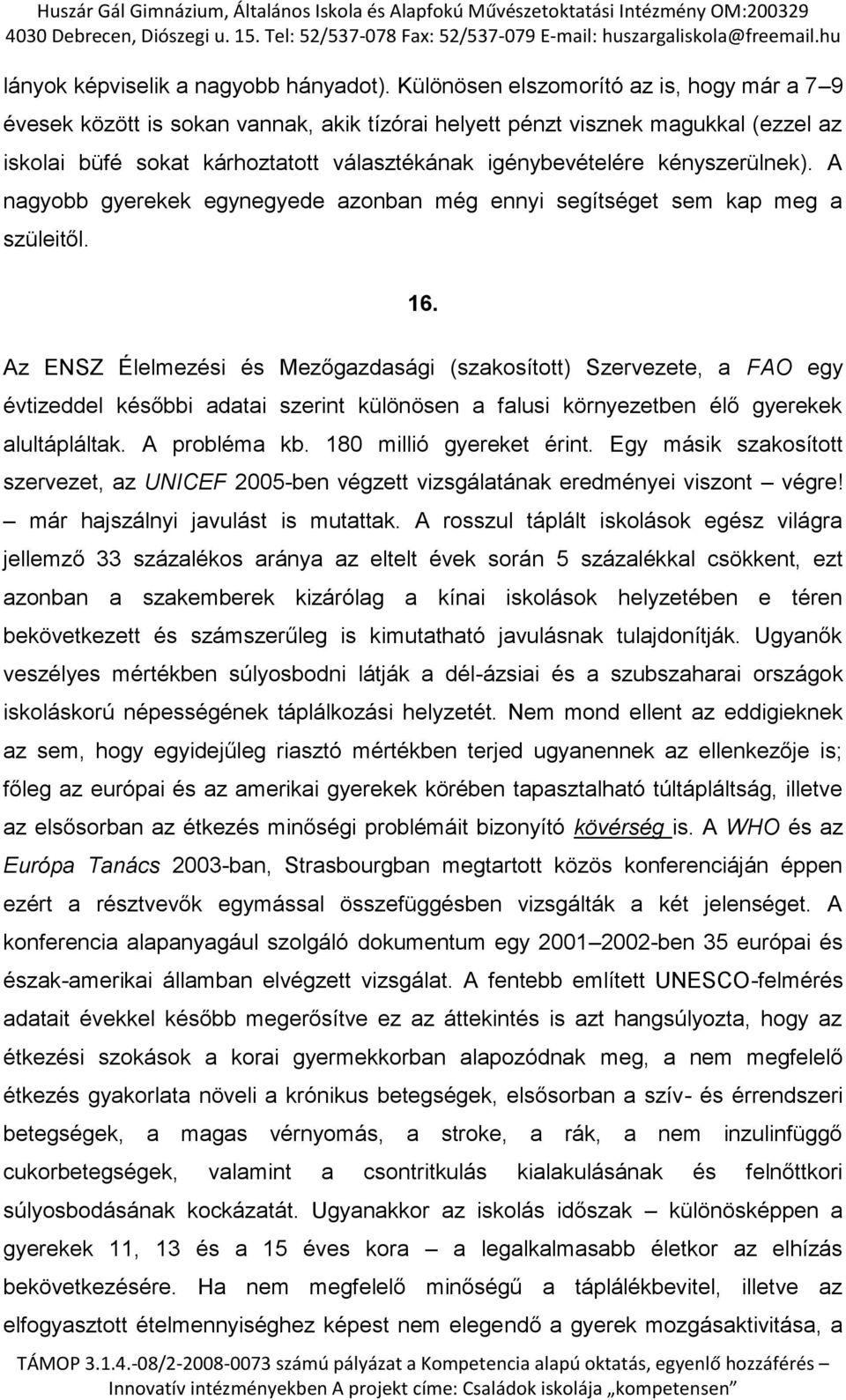 kényszerülnek). A nagyobb gyerekek egynegyede azonban még ennyi segítséget sem kap meg a szüleitől. 16.