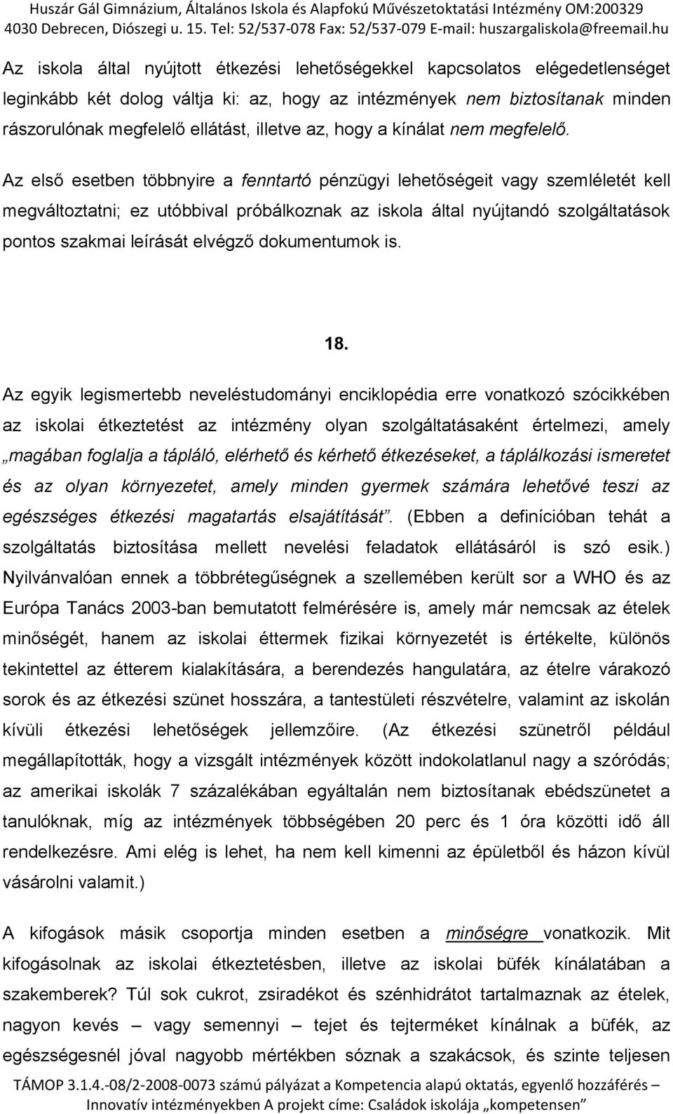 Az első esetben többnyire a fenntartó pénzügyi lehetőségeit vagy szemléletét kell megváltoztatni; ez utóbbival próbálkoznak az iskola által nyújtandó szolgáltatások pontos szakmai leírását elvégző