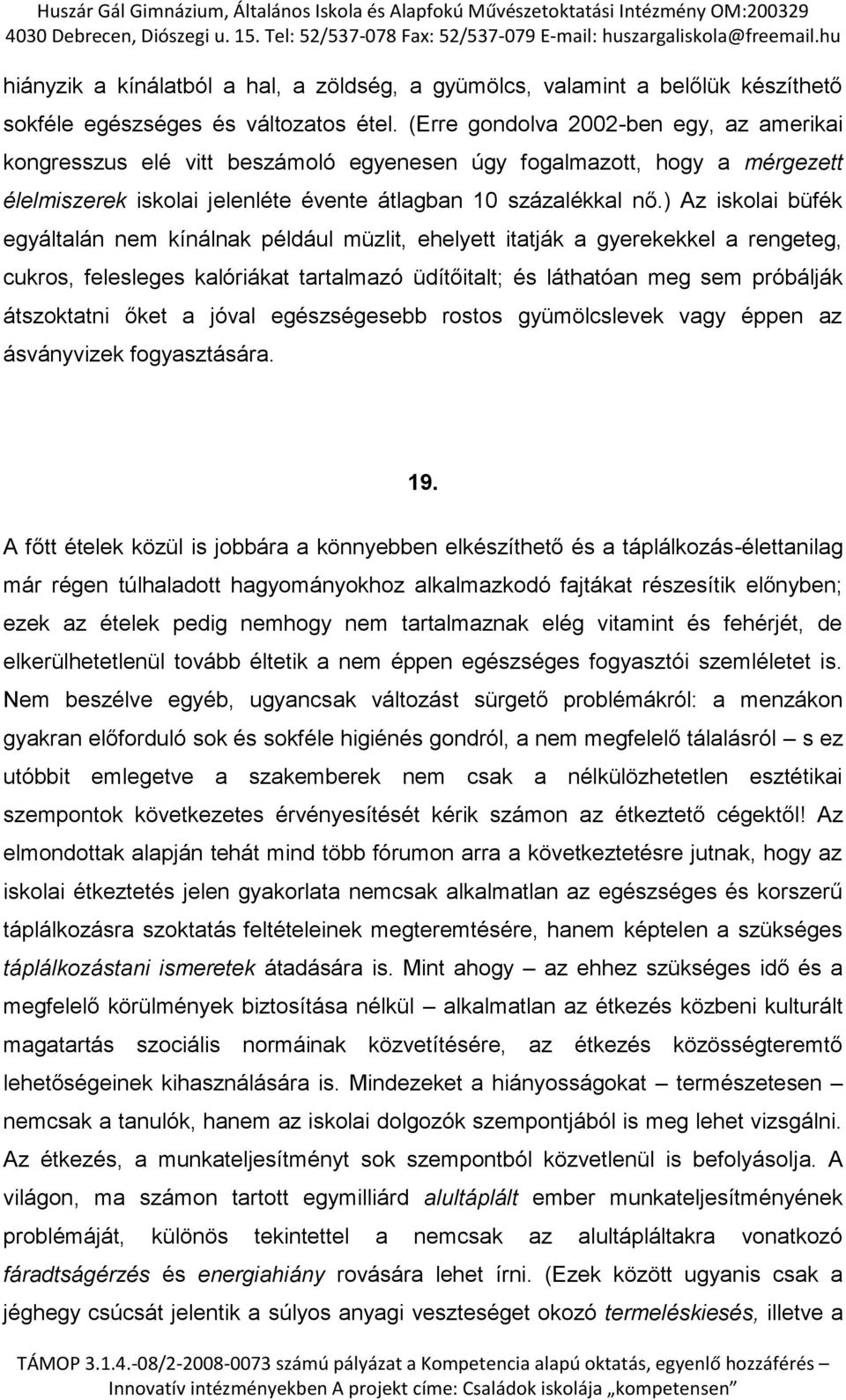 ) Az iskolai büfék egyáltalán nem kínálnak például müzlit, ehelyett itatják a gyerekekkel a rengeteg, cukros, felesleges kalóriákat tartalmazó üdítőitalt; és láthatóan meg sem próbálják átszoktatni