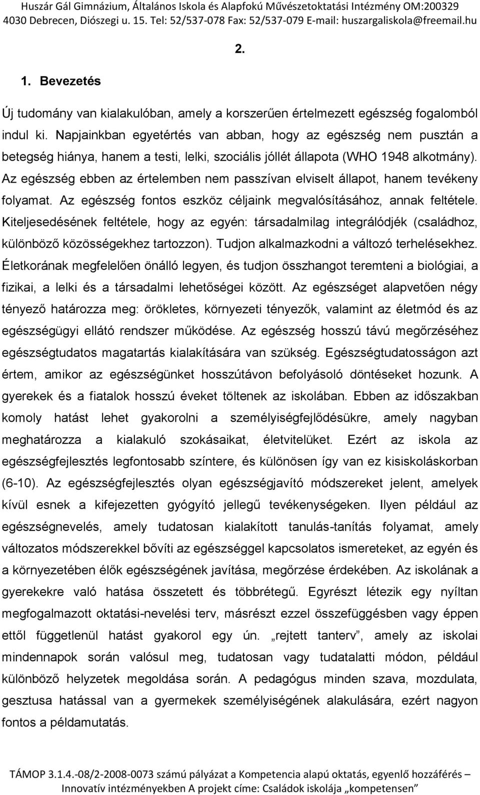 Az egészség ebben az értelemben nem passzívan elviselt állapot, hanem tevékeny folyamat. Az egészség fontos eszköz céljaink megvalósításához, annak feltétele.