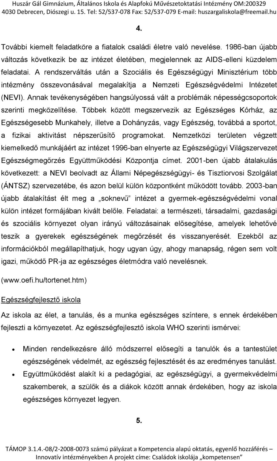 Annak tevékenységében hangsúlyossá vált a problémák népességcsoportok szerinti megközelítése.