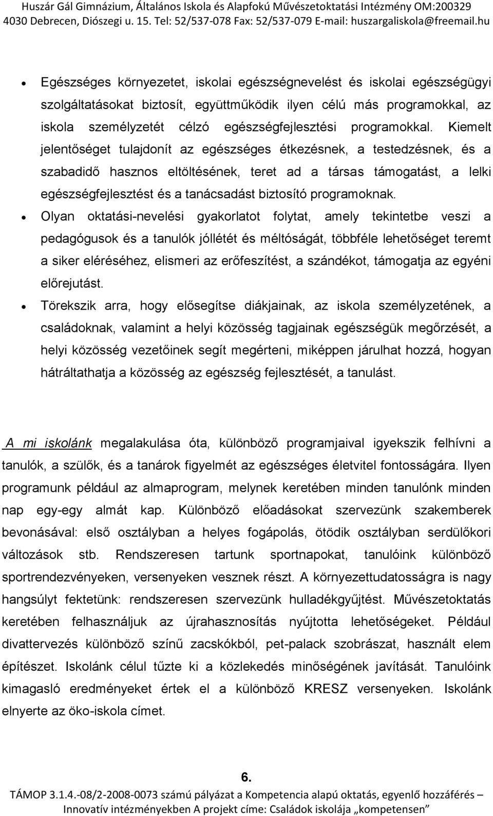 Kiemelt jelentőséget tulajdonít az egészséges étkezésnek, a testedzésnek, és a szabadidő hasznos eltöltésének, teret ad a társas támogatást, a lelki egészségfejlesztést és a tanácsadást biztosító