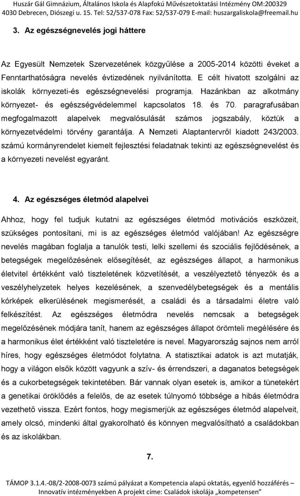 paragrafusában megfogalmazott alapelvek megvalósulását számos jogszabály, köztük a környezetvédelmi törvény garantálja. A Nemzeti Alaptantervről kiadott 243/2003.