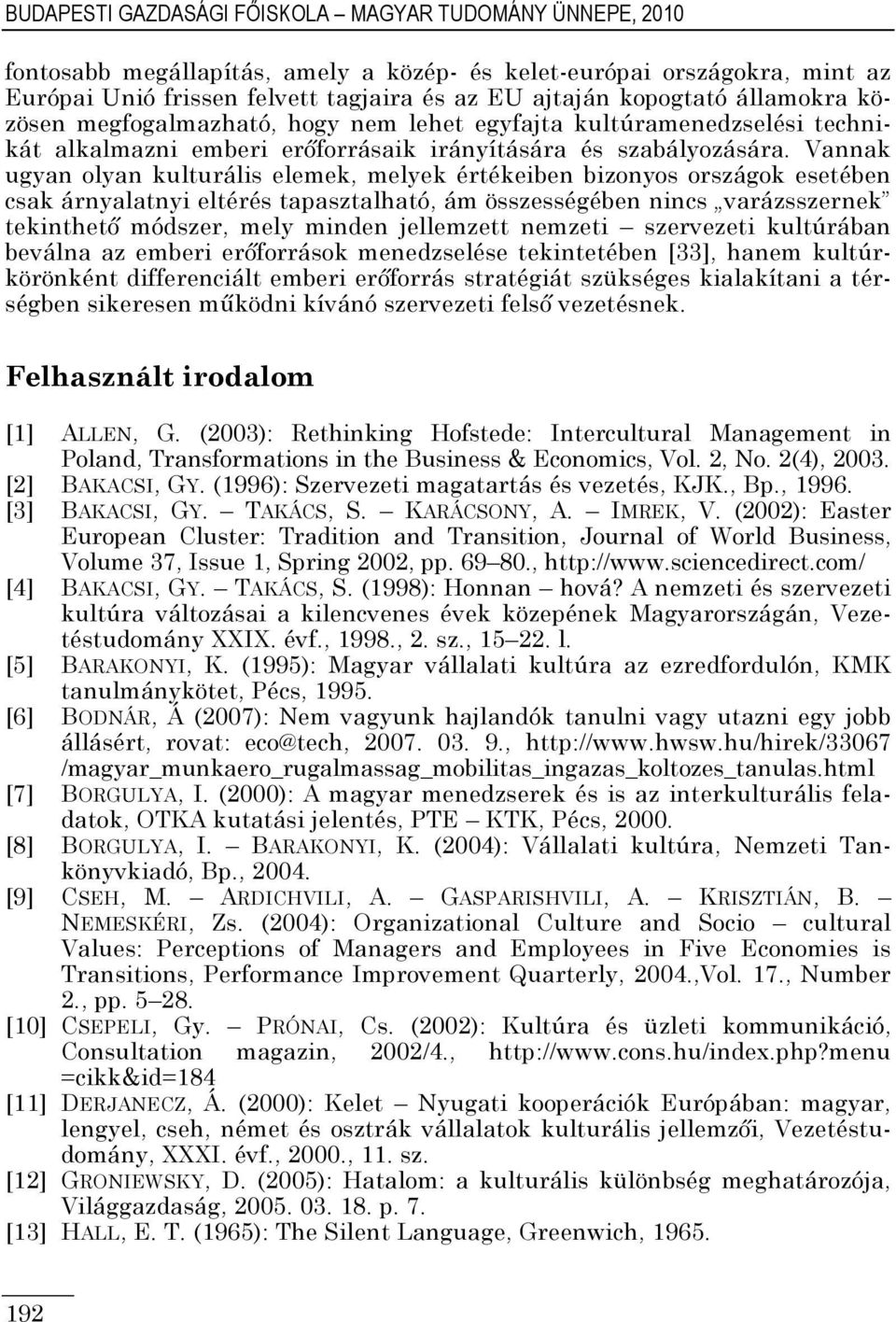 Vannak ugyan olyan kulturális elemek, melyek értékeiben bizonyos országok esetében csak árnyalatnyi eltérés tapasztalható, ám összességében nincs varázsszernek tekinthető módszer, mely minden