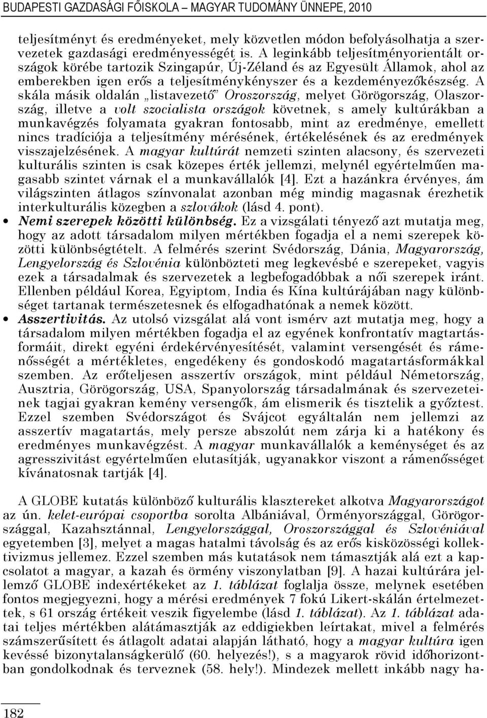 A skála másik oldalán listavezető Oroszország, melyet Görögország, Olaszország, illetve a volt szocialista országok követnek, s amely kultúrákban a munkavégzés folyamata gyakran fontosabb, mint az