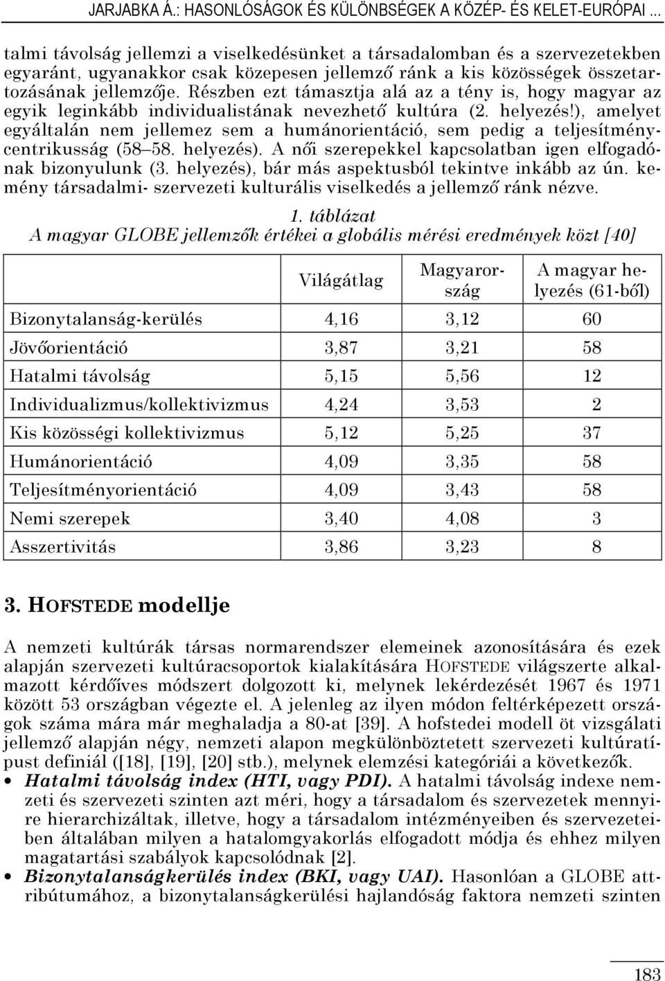 Részben ezt támasztja alá az a tény is, hogy magyar az egyik leginkább individualistának nevezhető kultúra (2. helyezés!