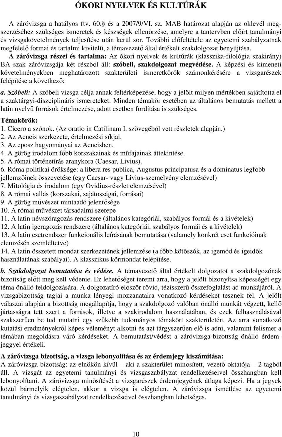 További elıfeltétele az egyetemi szabályzatnak megfelelı formai és tartalmi kivitelő, a témavezetı által értékelt szakdolgozat benyújtása.