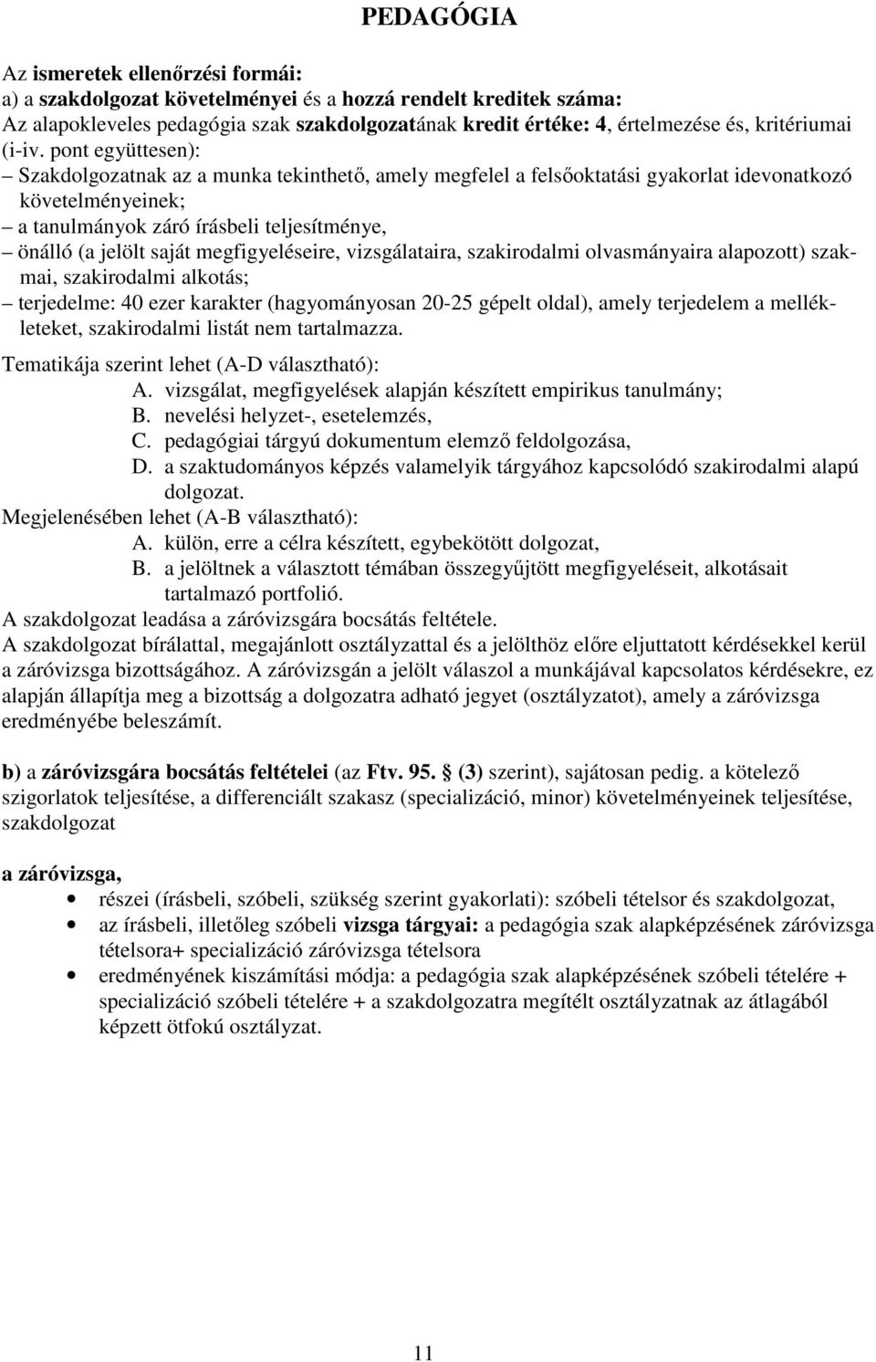 pont együttesen): Szakdolgozatnak az a munka tekinthetı, amely megfelel a felsıoktatási gyakorlat idevonatkozó követelményeinek; a tanulmányok záró írásbeli teljesítménye, önálló (a jelölt saját