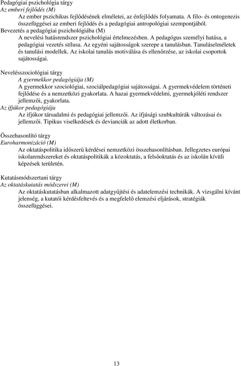 A pedagógus személyi hatása, a pedagógiai vezetés stílusa. Az egyéni sajátosságok szerepe a tanulásban. Tanuláselméletek és tanulási modellek.