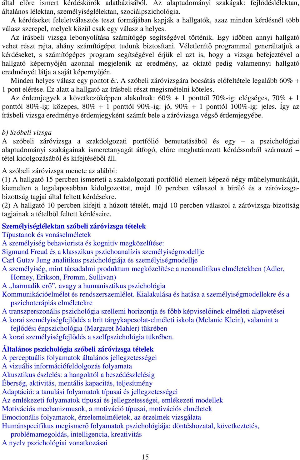 Az írásbeli vizsga lebonyolítása számítógép segítségével történik. Egy idıben annyi hallgató vehet részt rajta, ahány számítógépet tudunk biztosítani.