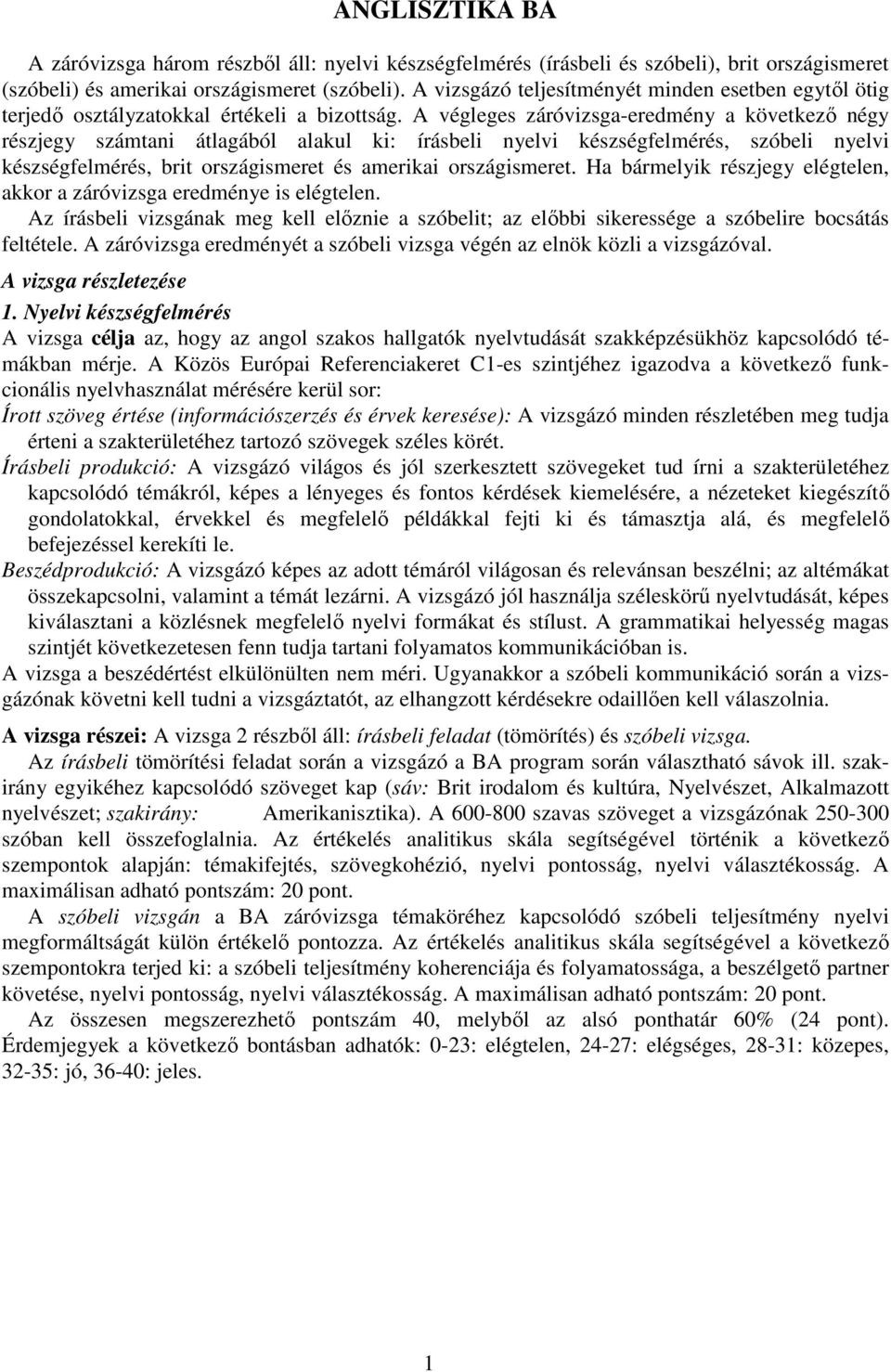 A végleges záróvizsga-eredmény a következı négy részjegy számtani átlagából alakul ki: írásbeli nyelvi készségfelmérés, szóbeli nyelvi készségfelmérés, brit országismeret és amerikai országismeret.