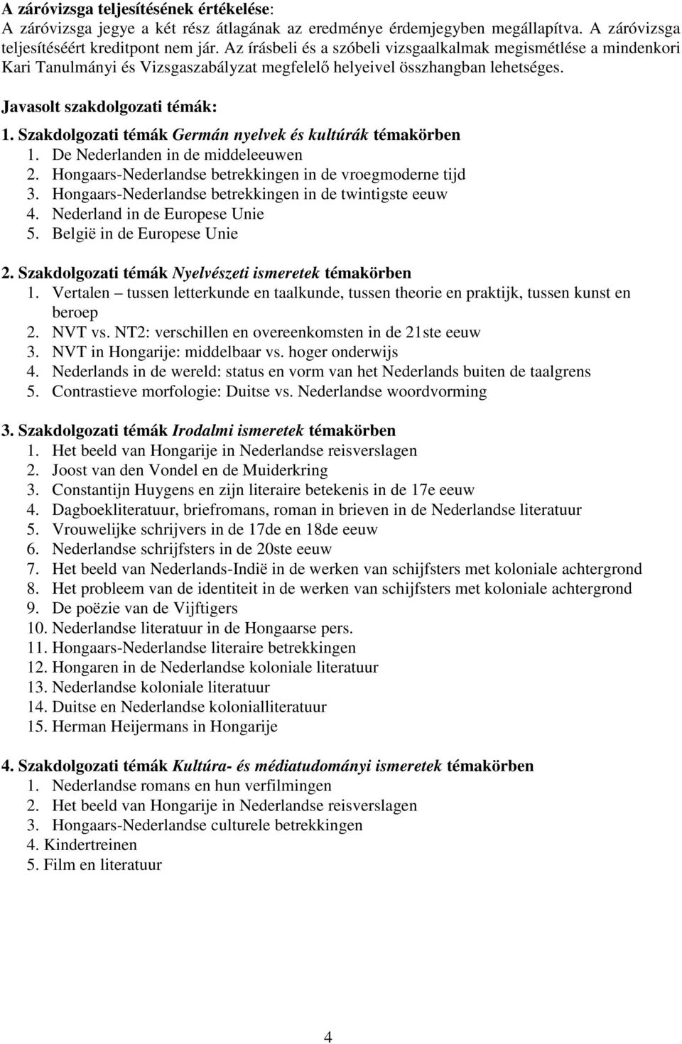 Szakdolgozati témák Germán nyelvek és kultúrák témakörben 1. De Nederlanden in de middeleeuwen 2. Hongaars-Nederlandse betrekkingen in de vroegmoderne tijd 3.